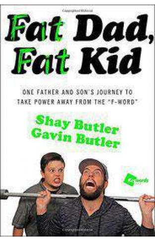 Fat Dad Fat Kid One Father and Sons Journey to Take Power Away from the Fword