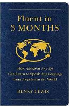 Fluent in 3 Months: How Anyone at Any Age Can Learn to Speak Any Language from Anywhere in the World
