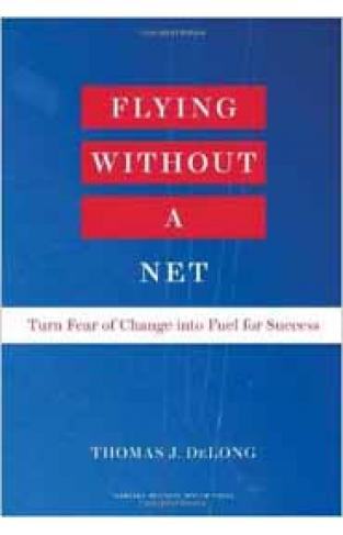 Flying Without A Net Turn Fear Of Change Into Fuel For Succe