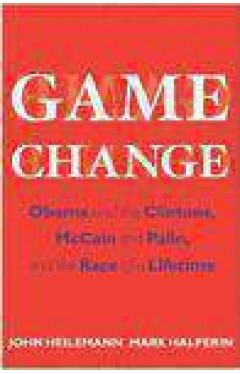 Game Change Obama And The Clintons McCain And Palin And The Race Of A Lifetime  