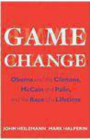 Game Change Obama And The Clintons McCain And Palin And The Race Of A Lifetime  
