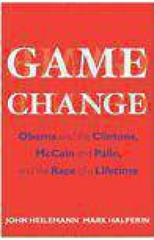 Game Change Obama And The Clintons McCain And Palin And The Race Of A Lifetime  