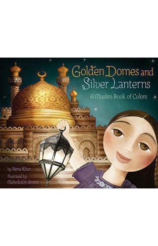 Golden Domes and Silver Lanterns: A Muslim Book of Colors      -          