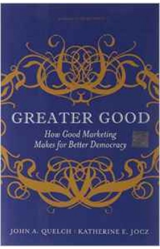 Greater Good: How Good Marketing Makes for Better Democracy