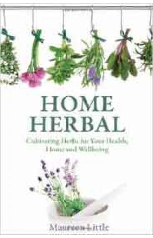 Home Herbal: Cultivating Herbs for Your Health, Home and Well being - 