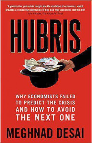 Hubris Why Economists Fled to Predict the Crisis and How to Avoid the Next One