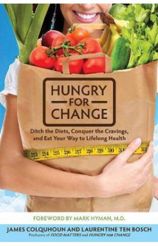 Hungry for Change Ditch the Diets Conquer the Cravings and Eat Your Way to Lifelong Health