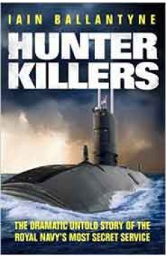 Hunter Killers The Dramatic Untold Story of the Royal Navys Most Secret Service  