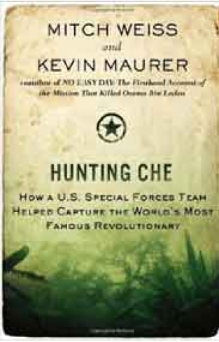 Hunting Che: How A US Special Forces Team Helped Capture the Worlds Most Famous Revolutionary