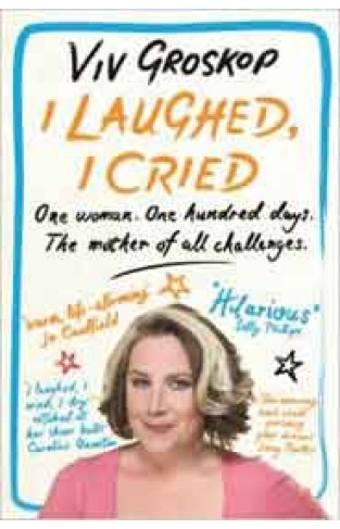 I Laughed I Cried: One Woman One Hundred Days The Mother of all Challenges