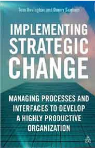 Implementing Strategic Change: Managing Processes and Interfaces to Develop a Highly Productive Organization