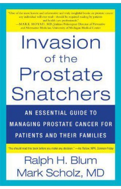 Invasion of the Prostate Snatchers: An Essential Guide to Managing Prostate Cancer for Patients and their Families -