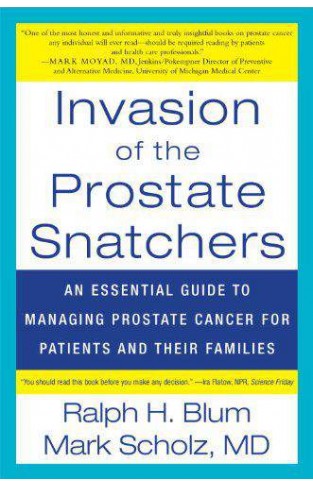 Invasion of the Prostate Snatchers: An Essential Guide to Managing Prostate Cancer for Patients and their Families -