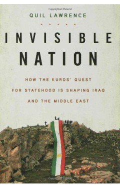Invisible Nation: How the Kurds Quest for Statehood Is Shaping Iraq and the Middle East