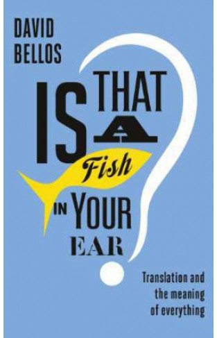 Is That a Fish in Your Ear?: The Amazing Adventure of Translation