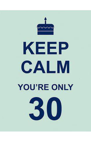 Keep Calm Youre Only 30