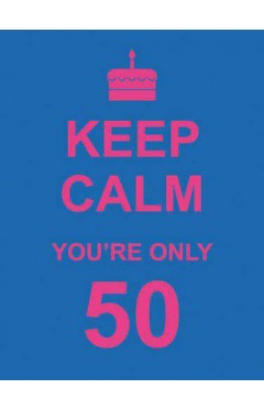 Keep Calm Youre Only 50