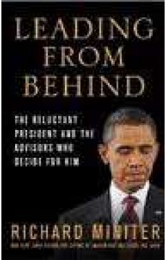 Leading from Behind: The Reluctant President and the Advisors Who Decide for Him :