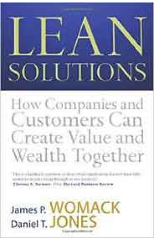 LEAN SOLUTIONS : HOW COMPANIES AND CUSTOMERS CAN CREATE VALUE AND WEALTH TOGETHER