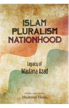 Legacy of Maulana Azad: Islam Pluralism Nationhood