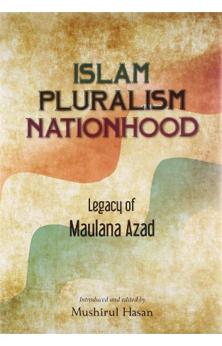 Legacy of Maulana Azad: Islam Pluralism Nationhood