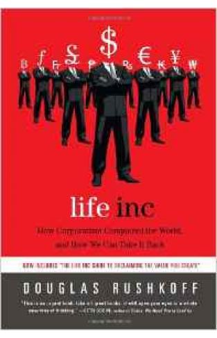 Life Inc How Corporatism Conquered the Worldand How We Can Take It Back
