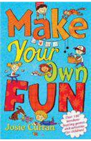 Make Your Own Fun Over 140 Boredom Busting Games and Activities for Children