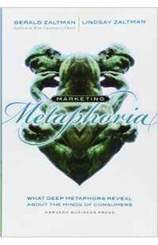 Marketing Metaphoria: What Deep Metaphors Reveal About The Minds Of Consumers