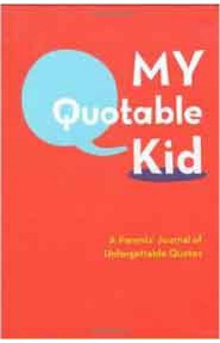 My Quotable Kid: A Parents Journal of Unforgettable Quotes