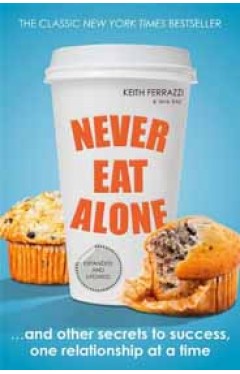 Never Eat Alone and Other Secrets to SuccessOne Relationship at a Time