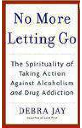 No More Letting Go The Spirituality Of Taking Action Against Alcoholism And Drug Addiction 