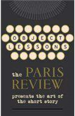 Object Lessons: The Paris Review Presents the Art of the Short Stor