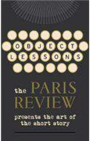 Object Lessons: The Paris Review Presents the Art of the Short Stor