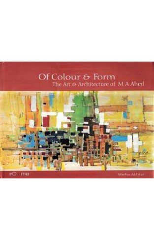 Of Colour & Form: The Art & Architecture of M A Ahed