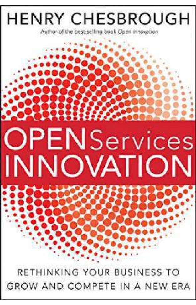 Open Services Innovation: Rethinking Your Business To Grow And Compete In A New Era