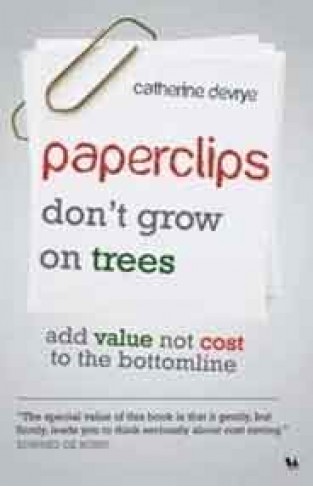 Paper Clips: Dont Grow on Trees add Value not Cost to the Bottomline