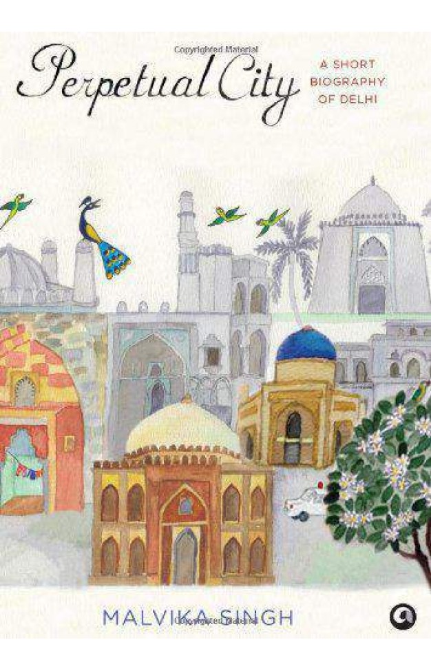 Perpetual City: A Short Biography Of Delhi