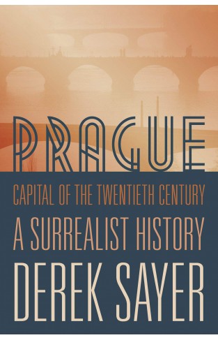 Prague Capital of the Twentieth Century: A Surrealist History