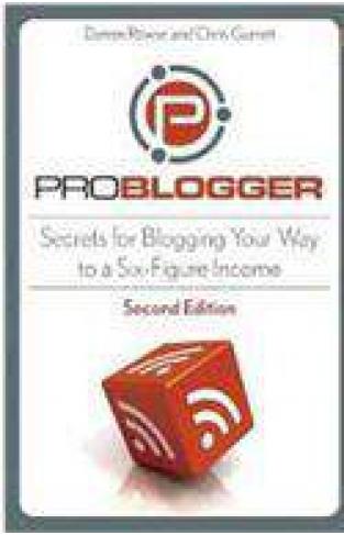 Problogger Secrets For Blogging Your Way To A Six Figure Income