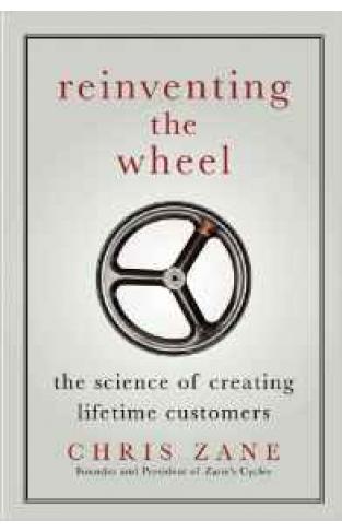 Reinventing The Wheel: The Science Of Creating Lifetime Customers 