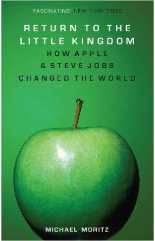 Return To The Little Kingdom: How Apple And Steve Jobs Changed The World