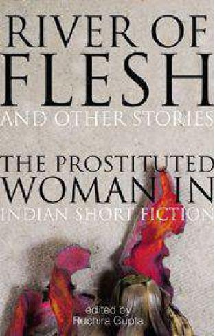 River of Flesh and Other Stories The Prostituted Woman in Indian Short Fiction -