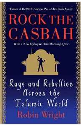 Rock the Casbah Rage and Rebellion Acrothe Islamic World with a  concluding chapter by the author