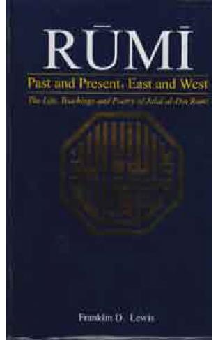 Rumi Past and Present East and West the Life Teaching and Poetry of Jala al Din -