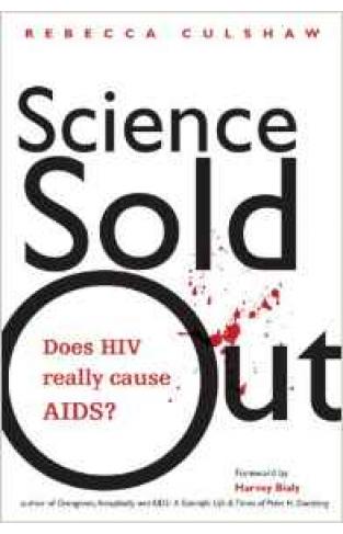 Science Sold Out Does HIV Really Cause AIDS