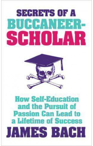 Secrets of a BuccaneerScholar: How SelfEducation and the Pursuit of Passion can Lead to a Lifetime of Success