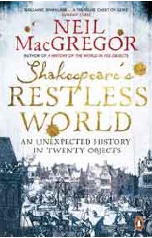 Shakespeares Restless World An Unexpected History in Twenty Objects