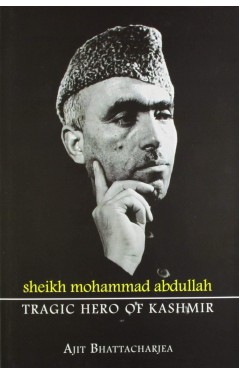 Sheikh Mohammad Abdullah  Tragic Hero of Kashmir