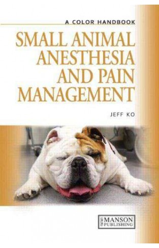 Small Animal Anesthesia and Pain Management: A Color Handbook