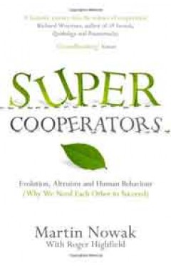 SupercooperatorsBeyond the Survival of the FittestWhy CooperationNot Competitionis the Key to Life